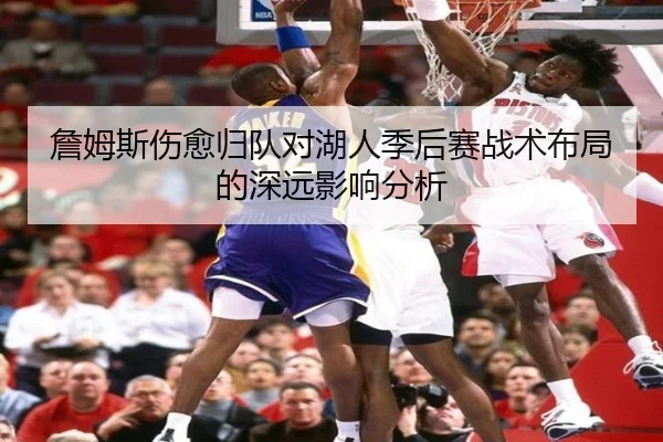 詹姆斯伤愈归队对湖人季后赛战术布局的深远影响分析
